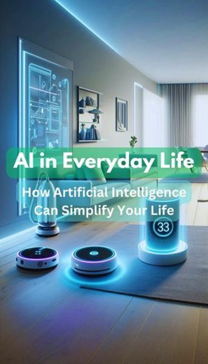 AI in Everyday Life – How Artificial Intelligence Can Simplify Your Life, Andreas Franz - Ebook - 9798230430988