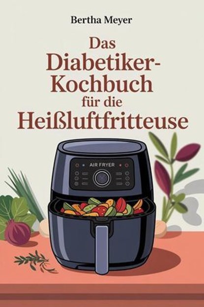 Das Diabetiker-Kochbuch für die Heißluftfritteuse, Bertha Meyer - Ebook - 9798230431206