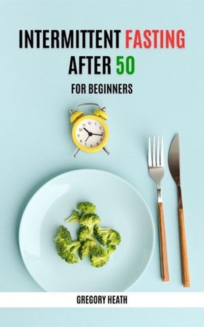 Intermittent Fasting After 50 for Beginners, Gregory Heath - Ebook - 9798230437017
