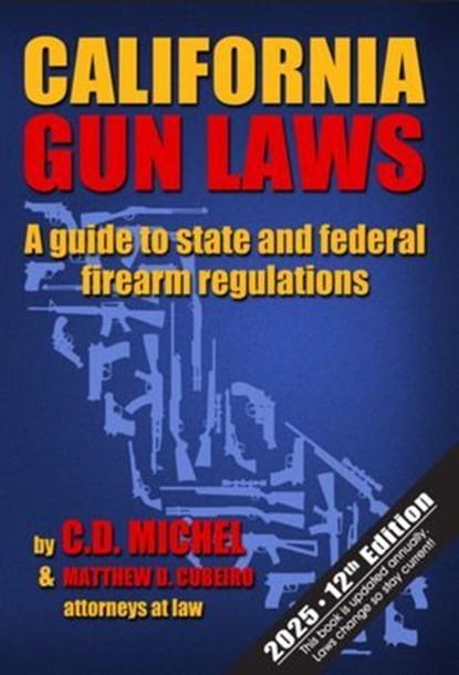 California Gun Laws A guide to state and federal firearm regulations, Chuck Michel ; C. D. "Chuck" Michel ; Matthew D. Cubeiro - Ebook - 9798230450337