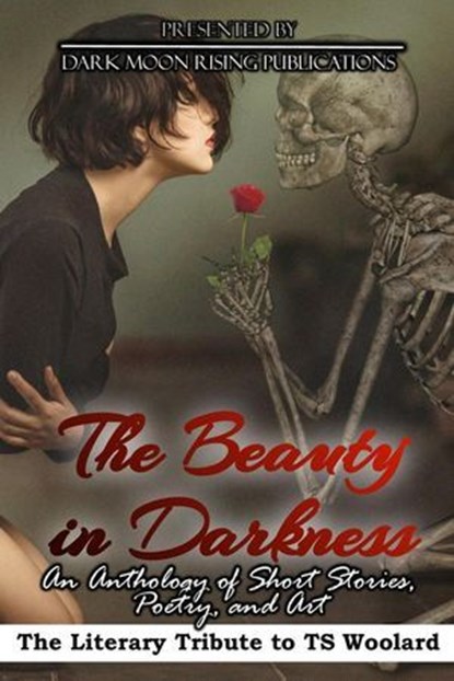 The Beauty in Darkness: The Literary Tribute to TS Woolard, Kasey Hill ; Rob Tannahill ; Sergio Palumbo ; Pixie Bruner ; Lindsey Goddard ; Scarlet Norton-Duperre ; Gerri R. Gray ; Ian Klink ; Katherine Kerestman ; D.M. Harring ; Edward Ahern ; Alison Armstrong ; Jesse Batista ; Andrew Bell ; William Bove ; Dawn Co - Ebook - 9798230453963