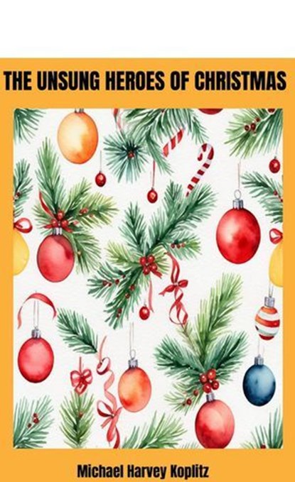The Unsung Heroes of Christmas The Contribution of the People of Christmas (updated), Michael Harvey Koplitz - Ebook - 9798230467403
