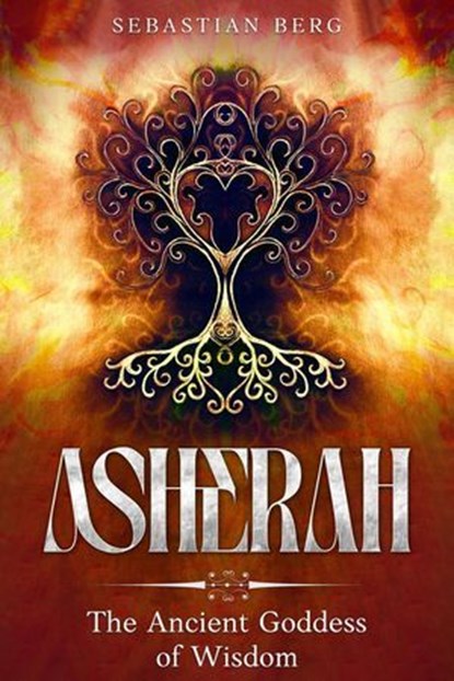 Asherah: The Ancient Goddess of Wisdom, Sebastian Berg - Ebook - 9798230472902