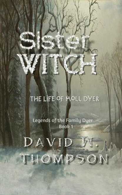 Sister Witch: The Life of Moll Dyer (Legends of the Family Dyer Book 1), David W. Thompson - Ebook - 9798230484943