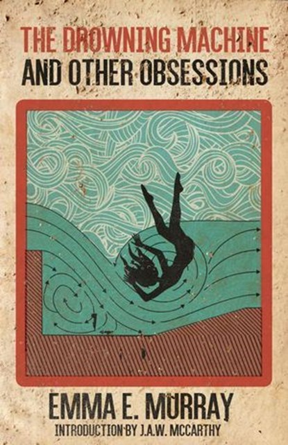 The Drowning Machine and Other Obsessions, Emma E. Murray - Ebook - 9798230488743