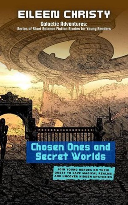 Chosen Ones and Secret Worlds: Join young heroes on their quest to save magical realms and uncover hidden mysteries, Eileen Christy - Ebook - 9798230496939