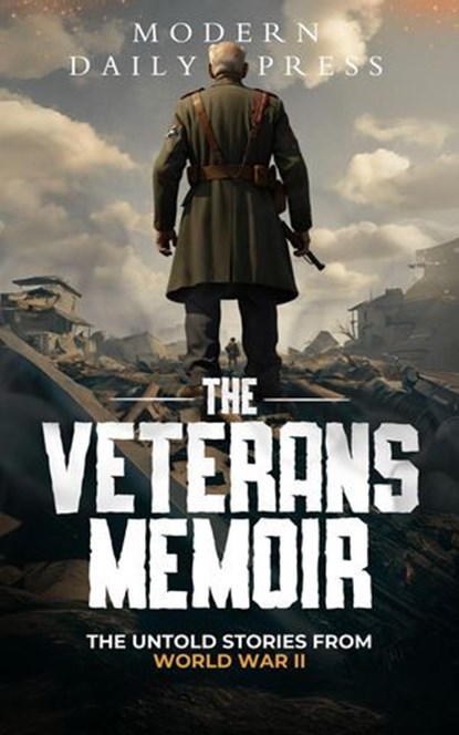 The Veterans Memoir: The Untold Stories from World War II, Modern Daily Press - Ebook - 9798230498018