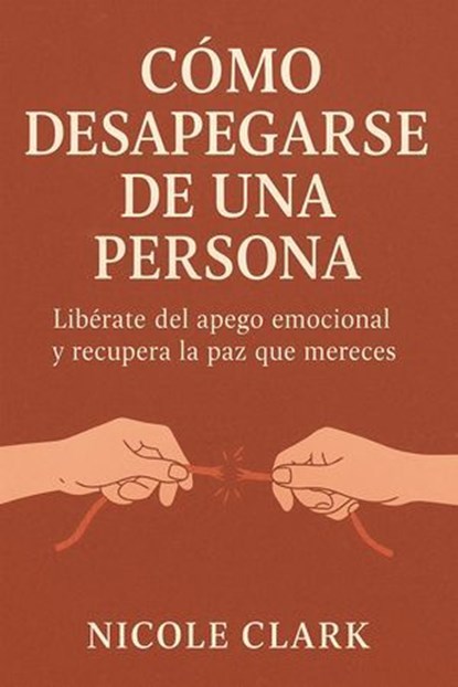 Cómo Desapegarse de una Persona, NICOLE CLARK - Ebook - 9798230504153