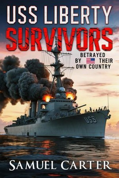 USS Liberty Survivors: Betrayed by Their Own Country, Samuel Carter - Ebook - 9798230514855