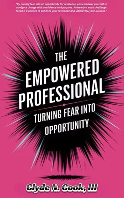 The Empowered Professional: Turning Fear into Opportunity, Clyde N. Cook, III - Ebook - 9798230518129