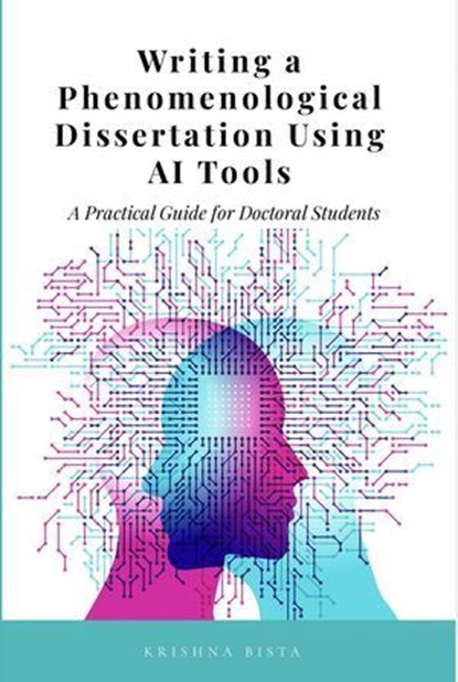 Writing a Phenomenological Dissertation Using AI Tools, Krishna Bista - Ebook - 9798230523734