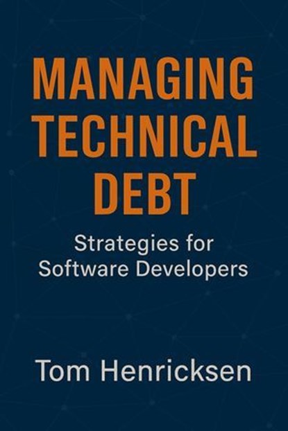 Managing Technical Debt: Strategies for Software Developers, Tom Henricksen - Ebook - 9798230523895