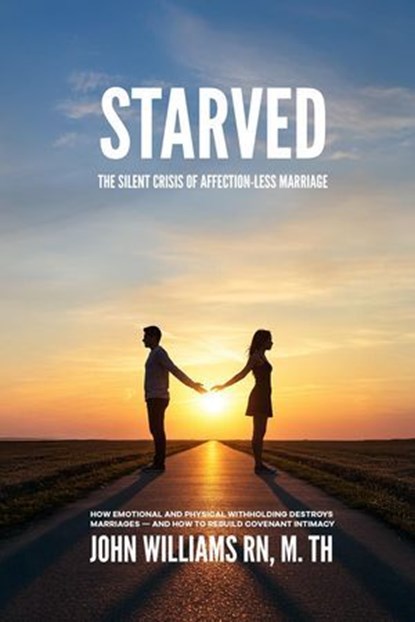 Starved: The Silent Crisis of Affection-less Marriage, John Williams - Ebook - 9798230524304