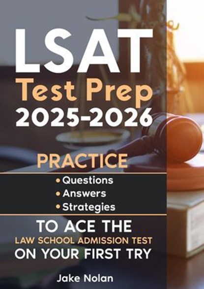LSAT Test Prep 2025-2026 Practice Questions, Answers, and Strategies to Ace the Law School Admission Test on Your First Try, Jake Nolan - Ebook - 9798230531531
