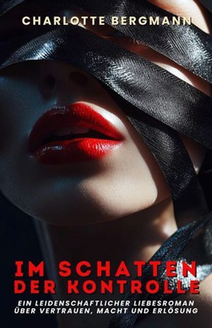 Im Schatten der Kontrolle: Ein leidenschaftlicher Liebesroman über Vertrauen, Macht und Erlösung, Charlotte Bergmann - Ebook - 9798230537793