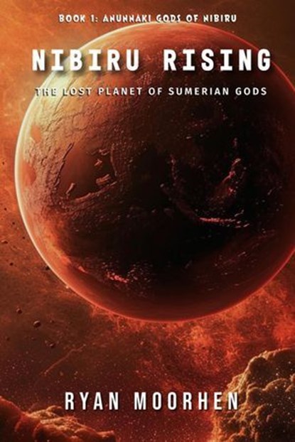 Nibiru Rising, the Lost Planet of Sumerian Gods, RYAN MOORHEN - Ebook - 9798230540007