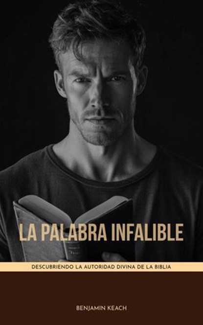 La Palabra Infalible Descubriendo la Autoridad Divina de la Biblia, Benjamin Keach - Ebook - 9798230541752