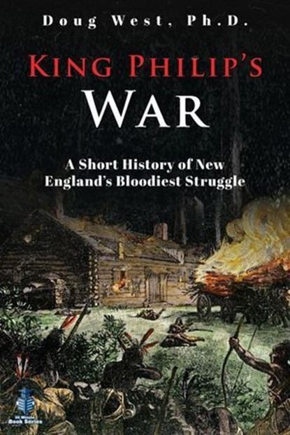 King Philip’s War: A Short History of New England’s Bloodiest Struggle, Doug West - Ebook - 9798230545118
