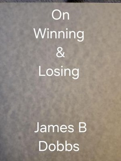 On Winning & Losing, James Dobbs - Ebook - 9798230564058