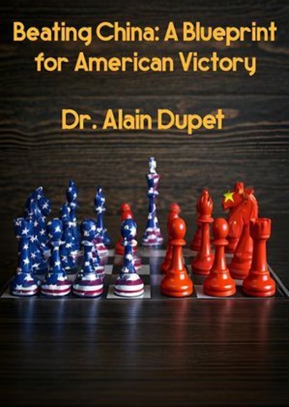 Beating China: A Blueprint for American Victory, Dr. Alain Dupet - Ebook - 9798230573630
