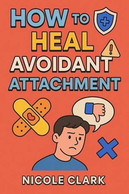 How to Heal Avoidant Attachment, NICOLE CLARK - Ebook - 9798230583721