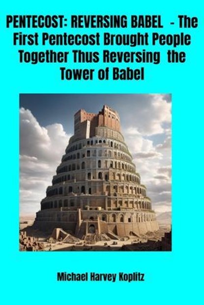 Pentecost - Reversing Babel - The first Pentecost Brought People Together Thus Reversing the Tower of Babel, Michael Harvey Koplitz - Ebook - 9798230594970