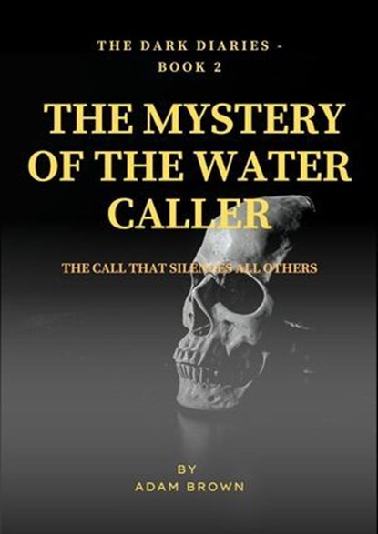 The Dark Diaries - Book 2: The Mystery Of The Water Caller, Adam Brown - Ebook - 9798230598923