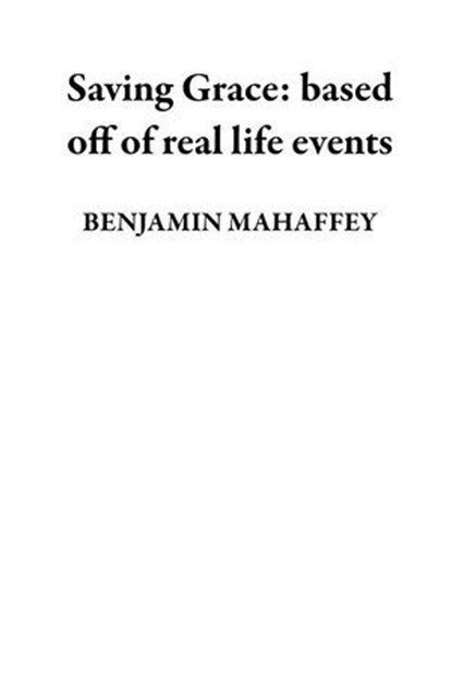 Saving Grace: based off of real life events, BENJAMIN MAHAFFEY - Ebook - 9798230604372