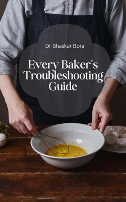 Every Baker’s Troubleshooting Guide, Dr Bhaskar Bora - Ebook - 9798230604877