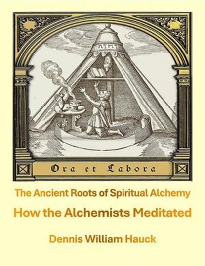 How the Alchemists Meditated -- the Ancient Roots of Spiritual Alchemy, Dennis William Hauck - Ebook - 9798230613909