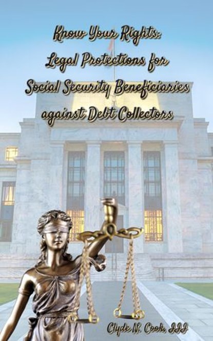 Know Your Rights: Legal Protections for Social Security Benficiaries against Debt Collectors, Clyde N. Cook, III - Ebook - 9798230615491