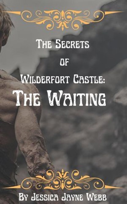 The Secrets of Wilderfort Castle: The Waiting, Jessica Jayne Webb - Ebook - 9798230618188