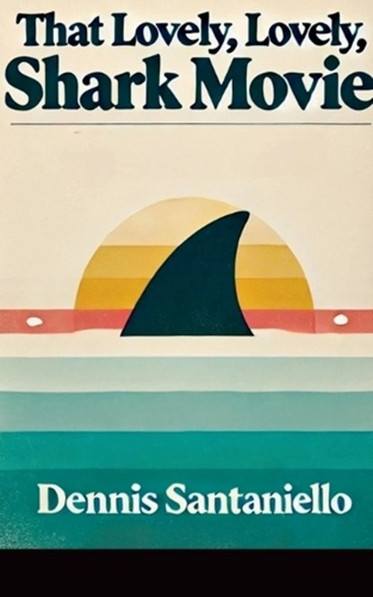 That Lovely, Lovely, Shark Movie, Dennis Santaniello - Paperback - 9798230629238