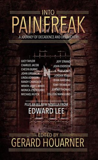 Into Painfreak, Gerard Houarner ; Edward Lee ; Lucy Taylor ; Chesya Burke ; John Urbancik ; Linda Addison ; Randy Chandler ; Wrath James White ; Monica J. O’Rourke ; Michael Huyck ; Jeff Strand ; John Everson ; K. Trap Jones ; Jordan Krall ; Ryan Harding ; Tony Tremblay  - Ebook - 9798230637684