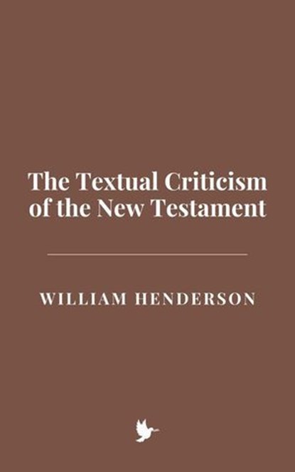 The Textual Criticism of the New Testament, William Henderson - Ebook - 9798230647515