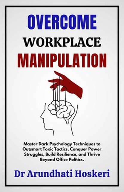 Overcome Workplace Manipulation, Dr Arundhati Hoskeri - Ebook - 9798230648383