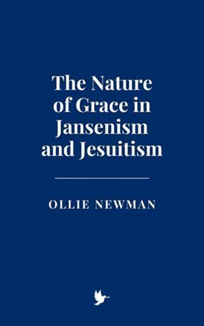 The Nature of Grace in Jansenism and Jesuitism, Ollie Newman - Ebook - 9798230649052