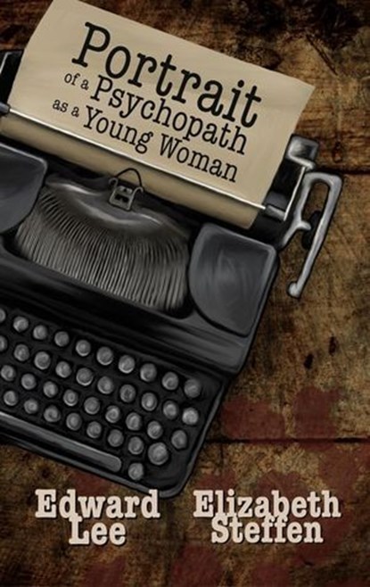 Portrait of a Psychopath as a Young Woman, Edward Lee ; Elizabeth Steffen - Ebook - 9798230654728