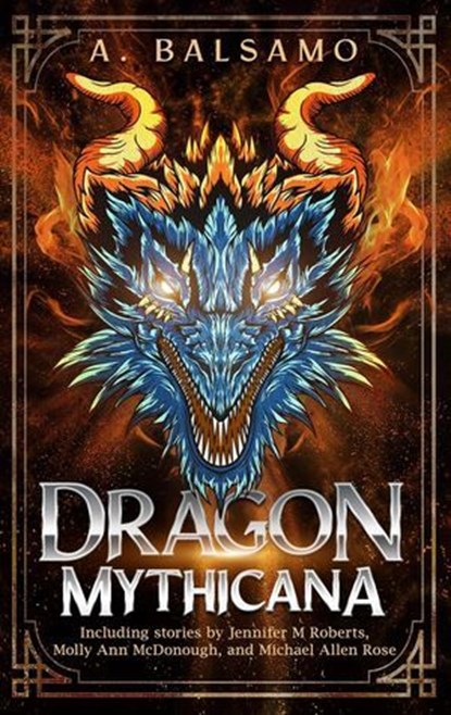 Dragon Mythicana, Jennifer Roberts ; A.R.R. Ash ; L.N. Hunter ; Beverle Graves Myers ; Angelique Fawns ; Lorna Jane Hansmann ; Kevin A Davis ; Caitlin Barbera ; Molly Ann McDonough ; James Ryan ; Rodney Hatfield Jr. ; Vonnie Winslow Crist ; Chip Houser ; Keith J. Hoskins ; - Ebook - 9798230656753