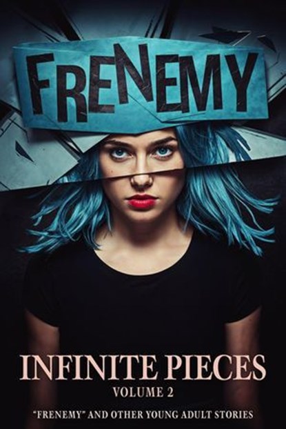 Infinite Pieces Volume 2: “Frenemy” and Other Young Adult Stories, Sean Platt ; Cameron Stone ; Kim M. Watt ; Kathryn Cottam ; Skye Riley ; Bryon Cahill ; Brea Bolton ; Dave Pasquantonio ; August Niehaus - Ebook - 9798230666295