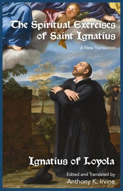 The Spiritual Exercises of Saint Ignatius, Ignatius of Loyola ; Anthony K. Irvine - Ebook - 9798230674542