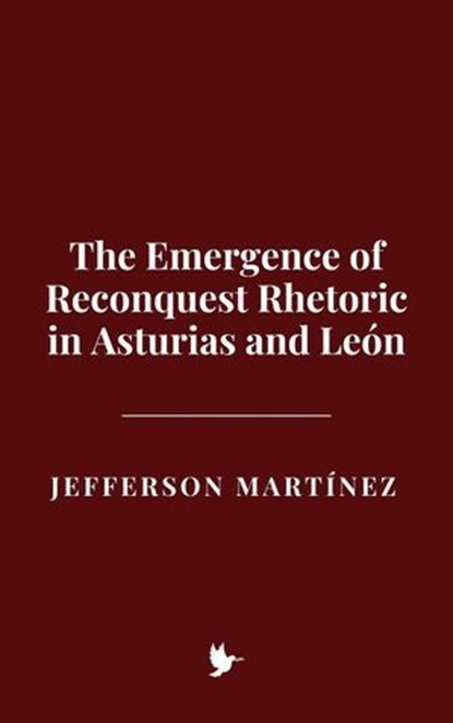 The Emergence of Reconquest Rhetoric in Asturias and León, Jefferson Martínez - Ebook - 9798230674801