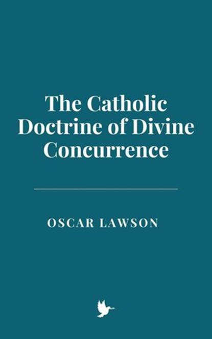 The Catholic Doctrine of Divine Concurrence, Oscar Lawson - Ebook - 9798230678786
