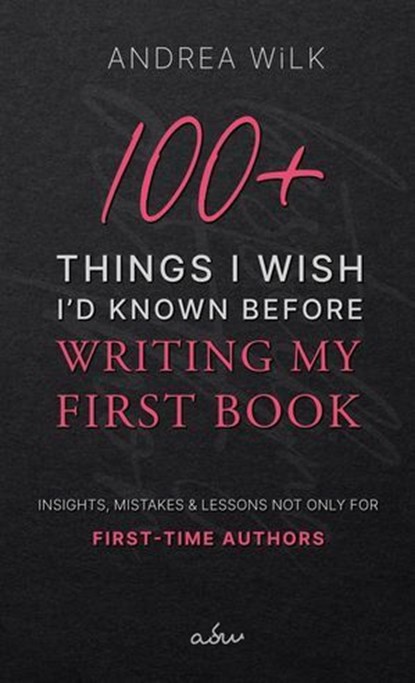 100+ Things I Wish I'd Known Before Writing My First Book., ANDREA WiLK - Ebook - 9798230683063