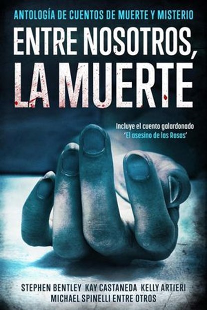 Entre nosotros, la muerte: Antología de Cuentos de Muerte y Misterio, Stephen Bentley ; Greg Alldredge ; Justin Bauer ; Kay Castaneda ; Kelly Artieri ; L. Lee Kane ; Michael Spinelli ; Robbie Cheadle - Ebook - 9798230686163