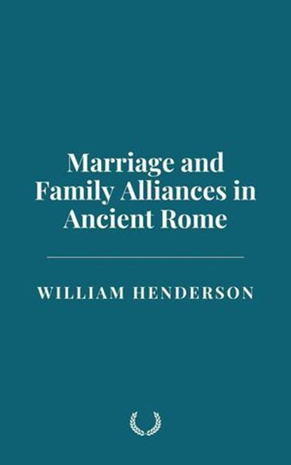 Marriage and Family Alliances in Ancient Rome, William Henderson - Ebook - 9798230687443