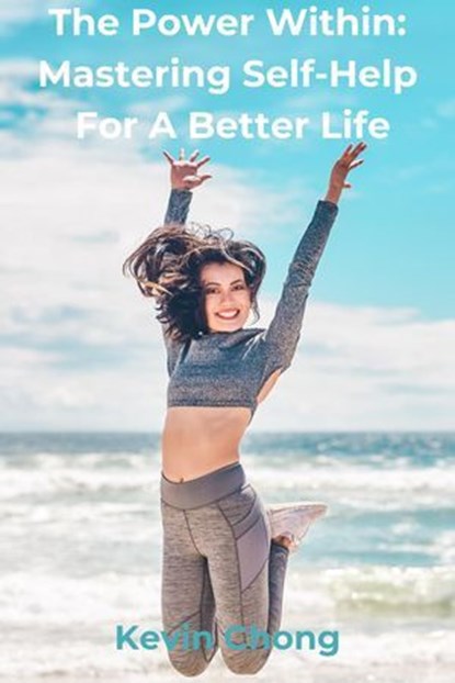 The Power Within: Mastering Self-Help for a Better Life, Kevin Chong - Ebook - 9798230690931