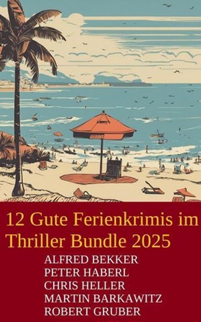12 Gute Ferienkrimis im Thriller Bundle 2025, Alfred Bekker ; Martin Barkawitz ; Chris Heller ; Peter Haberl ; Robert Gruber - Ebook - 9798230701316
