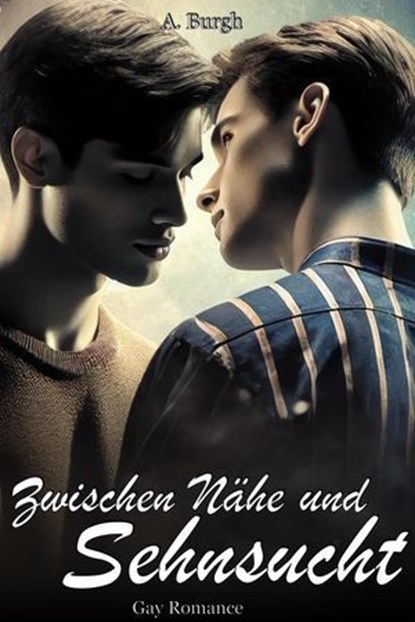 Zwischen Nähe und Sehnsucht: Gay Romance, A. Burgh - Ebook - 9798230704355
