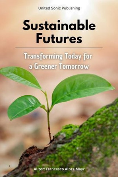 Sustainable Futures, Francesco Albrs-Mayr - Ebook - 9798230712121